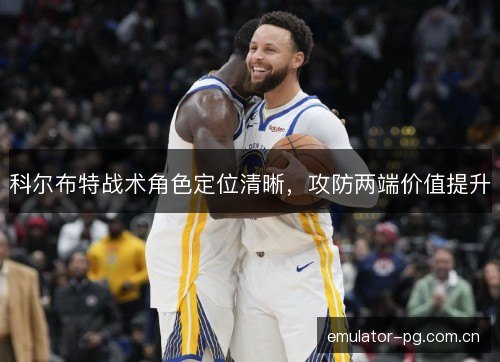 科尔布特战术角色定位清晰，攻防两端价值提升